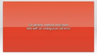 C# generic method resolution fails with an ambiguous call error