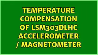 Temperature compensation of LSM303DLHC accelerometer / magnetometer (2 Solutions!!)