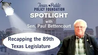 Recapping the 89th Texas Legislature with Senator Paul Bettencourt | TPPF Spotlight