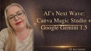 AI&rsquo;s Next Wave: Canva Magic Studio + Google Gemini 1.5 | What You Need to Know | Ai Alchemy