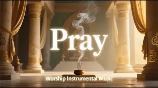 Worship Instrumental Music | Soothing & Soaking Prayer Music, Meditation & Healing Background Music