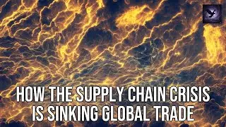 How The Supply Chain Crisis Is Sinking Global Trade