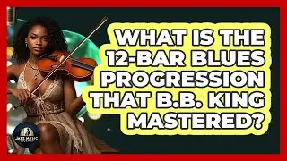What Is The 12-Bar Blues Progression That B.B. King Mastered? - Jazz Music Legends