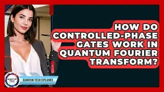 How Do Controlled-Phase Gates Work In Quantum Fourier Transform? - Quantum Tech Explained