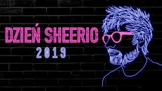 DZIEŃ SHEERIO 2019 - RELACJA