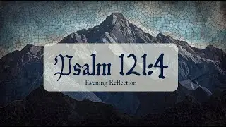 Psalm 121:4 Extended Meditation | He Who Watches Never Sleeps