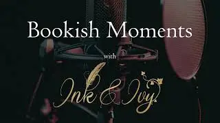 Bookish Moments with Ink & Ivy: Episode 1