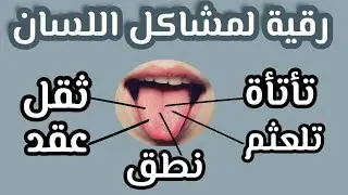 رقية خاصة بمشاكل اللسان من تأتأة وتلعثم و نطق وعقد وثقل ...اثر السحر والعين والحسد