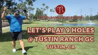 Let's Play 9 Holes @ Tustin Ranch Golf Club - High Handicap Golf Course Vlog