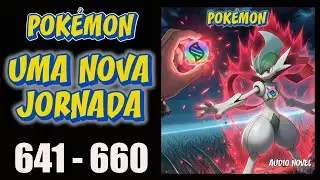 Pok&eacute;mon: Uma Nova Jornada (Caps.  641-660) | ESCUTE AUDIO NOVEL