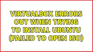 VirtualBox errors out when trying to install Ubuntu (failed to open ISO)