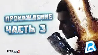 DYING LIGHT 2 | ПРОХОЖДЕНИЕ | ЧАСТЬ 3