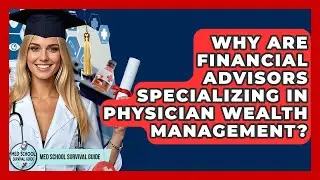 Why Are Financial Advisors Specializing In Physician Wealth Management? - Med School Survival Guide