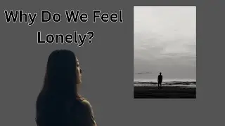 Why Do We Feel Lonely?