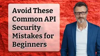 Avoid These Common API Security Mistakes for Beginners