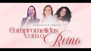 Comprometidas com o Reino • Conferência de Mulheres • LIVE AD LINHARES | 19/10/2024