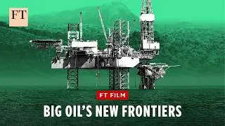 Why Big Oil is opening new frontiers | FT Film