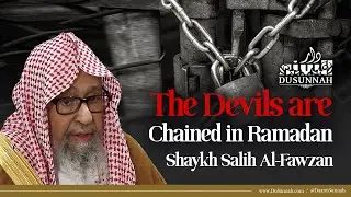 The Devils are Chained in Ramadan | Shaykh Salih Al Fawzan