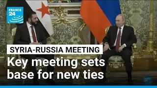 Syria's Sharaa seeks to 'redefine' ties with Russia during Moscow visit &bull; FRANCE 24 English