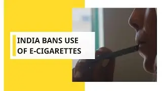 India bans use of E-Cigarettes
