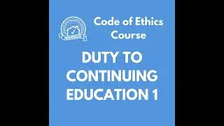 Episode 444: Duty to Continuing Education 1: Code of Ethics Course