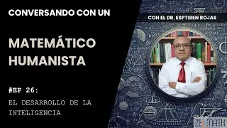 Conversando con un Matemático Humanista # 26: El Desarrollo de la Inteligencia