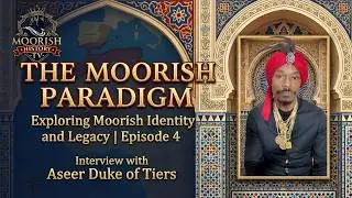 The Moorish Paradigm Ep: 4 Exploring Moorish Identity and Legacy, Interview w/ Aseer Duke of Tiers