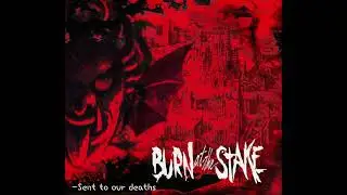 BURN AT THE STAKE - Sent to our deaths