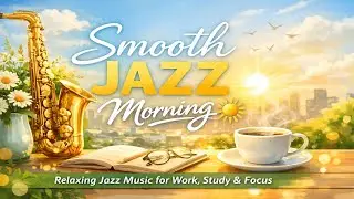 Smooth Jazz Morning Mix (1H) ☀️ Calm Jazz Background Music for Work, Study & Relax