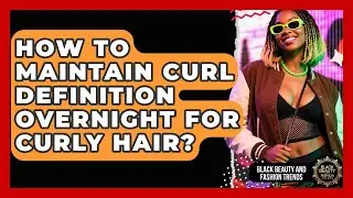 How To Maintain Curl Definition Overnight For Curly Hair? - Black Beauty and Fashion Trends