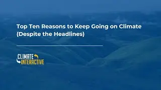 Top Ten Reasons to Keep Going on Climate (Despite the Headlines)