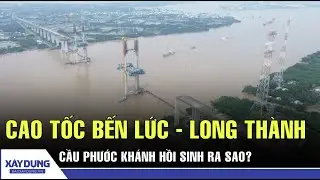 Cầu Phước Khánh trên cao tốc Bến Lức - Long Thành đang hồi sinh ra sao? | BXD
