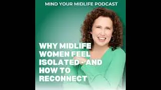 Why Midlife Women Feel Isolated - And How to Reconnect (Ep. 17)