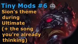 Tiny Mods #6 - Sion theme during Ultimate (plus the extra song you already know off)