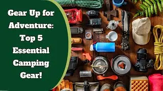 Gear Up for Adventure: Top 5 Essential Camping Gear! | CampDotCom