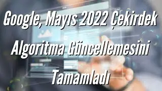 Mayıs 2022 Google Algoritma G&uuml;ncellemesi Tamamlandı  -  Dijital Pazarlama Notları - 12 Haziran 2022