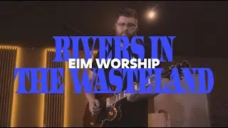 Rivers in the Wasteland | EIM Worship (Official Music Video)
