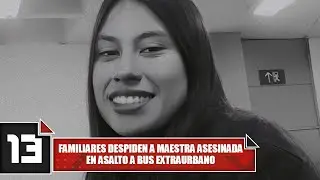 Familiares despiden a maestra asesinada en asalto a bus extraurbano