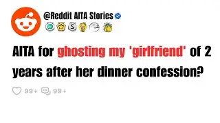 AITA for ghosting my girlfriend after she revealed our 2-year relationship was never real?