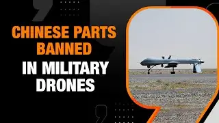 India Bars Use of Chinese Components in Military Drones | News9