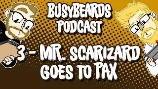 BUSYBEARDS #3: Mr. Scarizard Goes to PAX