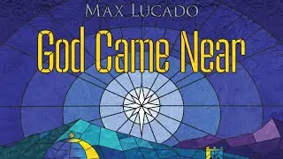 God Came Near | Episode 6 | Jesus Christ, the Light of the World | Max Lucado | Tom Newman