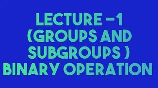lecture -1 (Groups and subgroups ) binary operation in detail