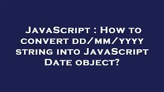 JavaScript : How to convert dd/mm/yyyy string into JavaScript Date object?
