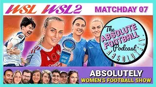 Absolutely Women&rsquo;s Football Show | WSL & WSL 2 | Matchday 07 Review & Reaction