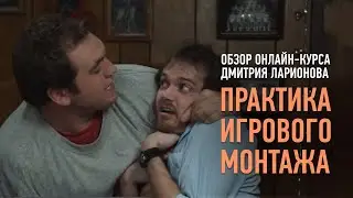 Обзор курса &laquo;Практика игрового монтажа&raquo;. Дмитрий Ларионов