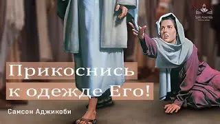 Touch His garment! (Samson Ajikobi) | Прикоснись к одежде Его! (Самсон Аджикоби)