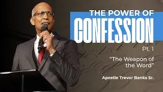 The Power of Confession Part 1 - The Weapon of the Word - Apostle Trevor Banks Sr.