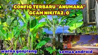 GCAM NIKITA 2.0 CONFIG ANUMANA ||MINIM NOISE DETAIL FULL COLOUR SEMUA ANDROID