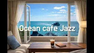 🌊 Ocean View Jazz | Calm Morning 창가 보며 멍때리기